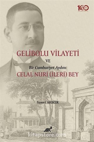 Gelibolu Vilayeti Bir Cumhuriyet Aydını: Celal Nuri (İleri) Bey