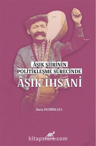 Aşık Şiirinin Politikleşme Sürecinde Aşık İhsani