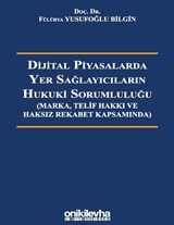 Dijital Piyasalarda Yer Sağlayıcıların Hukuki Sorumluluğu - Marka, Telif Hakkı ve Haksız Rekabet Kapsamında