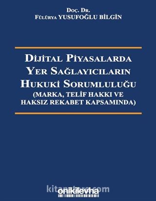 Dijital Piyasalarda Yer Sağlayıcıların Hukuki Sorumluluğu - Marka, Telif Hakkı ve Haksız Rekabet Kapsamında