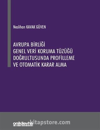 Avrupa Birliği Genel Veri Koruma Tüzüğü Doğrultusunda Profilleme ve Otomatik Karar Alma