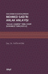 Son Dönem Düşünürlerinden Mehmed Said'in Ahlak Anlayışı 'Ahlak-ı Hamide' İsimli Eseri (Günümüz Türkçesiyle)