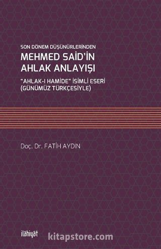 Son Dönem Düşünürlerinden Mehmed Said'in Ahlak Anlayışı 'Ahlak-ı Hamide' İsimli Eseri (Günümüz Türkçesiyle)