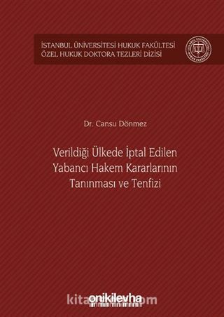 Verildiği Ülkede İptal Edilen Yabancı Hakem Kararlarının Tanınması ve Tenfizi İstanbul Üniversitesi Hukuk Fakültesi Özel Hukuk Doktora Tezleri Dizisi No: 36