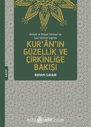 Rivayet ve Dirayet Tefsirleri ile İşarî Tefsirler Işığında Kur'an'ın Güzellik ve Çirkinliğe Bakışı