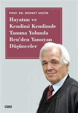 Hayatım ve Kendimi Kendimde Tanıma Yolunda Ben'den Yansıyan Düşünceler