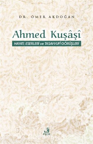 Ahmed Kuşaşî Hayatı, Eserleri ve Tasavvufî Görüşleri