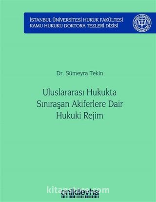 Uluslararası Hukukta Sınıraşan Akiferlere Dair Hukuki Rejim İstanbul Üniversitesi Hukuk Fakültesi Kamu Hukuku Doktora Tezleri Dizisi No: 5