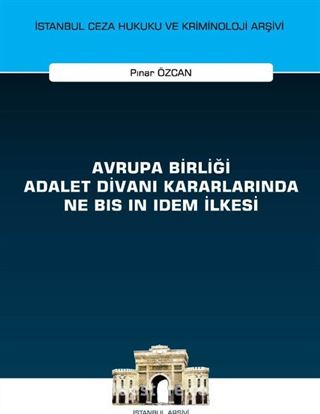 Avrupa Birliği Adalet Divanı Kararlarında Ne Bis in Idem İlkesi İstanbul Ceza Hukuku ve Kriminoloji Arşivi Yayın No: 57