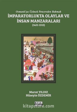 Osmanlı'ya Üçüncü Pencereden Bakmak: İmparatorlukta Olaylar ve İnsan Manzaraları II (1451-1512)