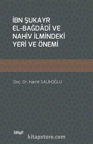 İbn Şukayr el-Bağdadî ve Nahiv İlmindeki Yeri ve Önemi