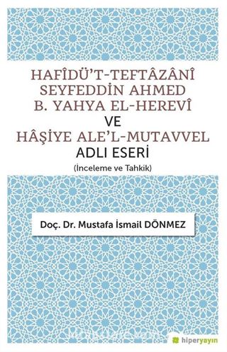 Hafîdü't-Teftazanî Seyfeddin Ahmed B. Yahya El-Herevî ve Haşiye Ale'l-Mutavvel Adlı Eseri (İnceleme ve Tahkik