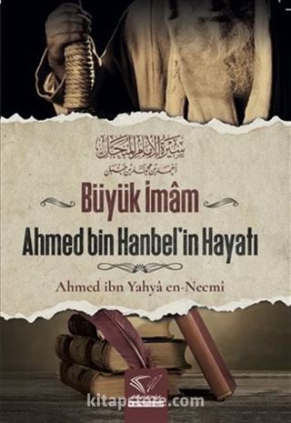 Büyük İmâm Ahmed Bin Hanbel'in Hayatı