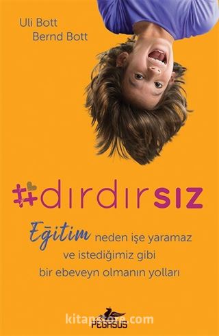 Dırdırsız: Eğitim Neden İşe Yaramaz ve İstediğimiz Gibi Bir Ebeveyn Olmanın Yolları