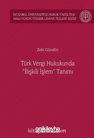 Türk Vergi Hukukunda 'İlişkili İşlem' Tanımı İstanbul Üniversitesi Hukuk Fakültesi Mali Hukuk Yüksek Lisans Tezleri Dizisi No: 5