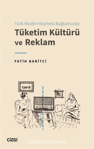 Türk Modernleşmesi Bağlamında Tüketim Kültürü ve Reklam