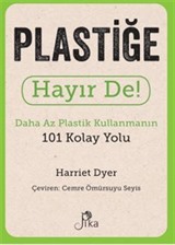 Plastiğe Hayır De! - Daha Az Plastik Kullanmanın 101 Kolay Yolu