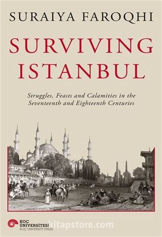 Surviving Istanbul Struggles, Feasts And Calamities İn The Seventeenth And Eighteenh Centuries