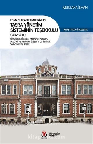 Osmanlı'dan Cumhuriyet'e Taşra Yönetim Sisteminin Teşekkülü (1362-1949)