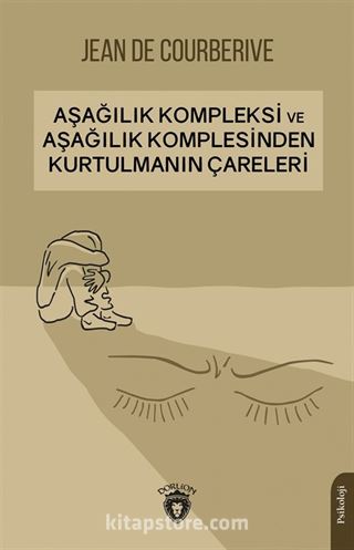 Aşağılık Kompleksi ve Aşağılık Komplesinden Kurtulmanın Çareleri