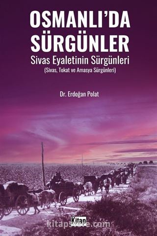 Osmanlı'da Sürgünler Sivas Eyaletinin Sürgünleri (Sivas, Tokat ve Amasya Sürgünleri)