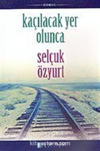 Kaçılacak Yer Olunca (Günlükteki Yazılarım)