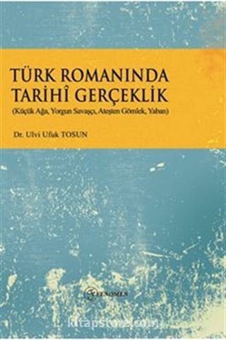 Türk Romanında Tarihî Gerçeklik (Küçük Ağa, Yorgun Savaşçı, Ateşten Gömlek, Yaban)