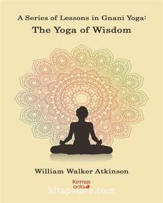 A Series Of Lessons in Gnani Yoga:The Yoga Wisdom