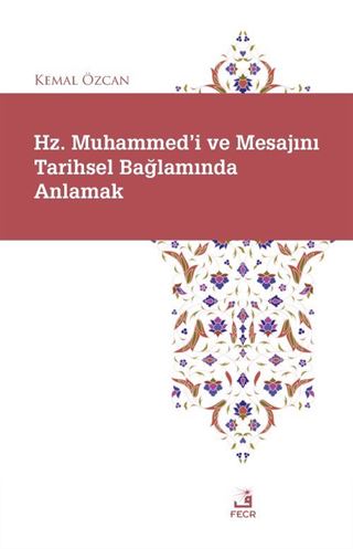 Hz. Muhammed'i ve Mesajını Tarihsel Bağlamında Anlamak