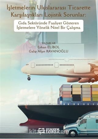 İşletmelerin Uluslararası Ticarette Karşılaştıkları Lojistik Sorunlar: Gıda Sektöründe Faaliyet Gösteren İşletmelere Yönelik Nitel Bir Çalışma