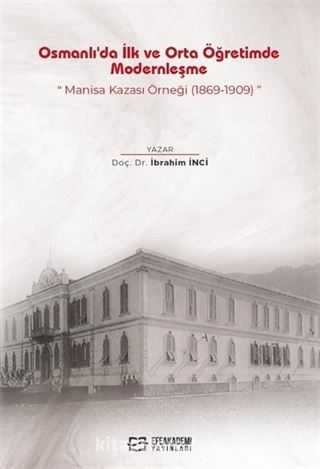 Osmanlı'da İlk ve Orta Öğretimde Modernleşme: Manisa Kazası Örneği (1869-1909)