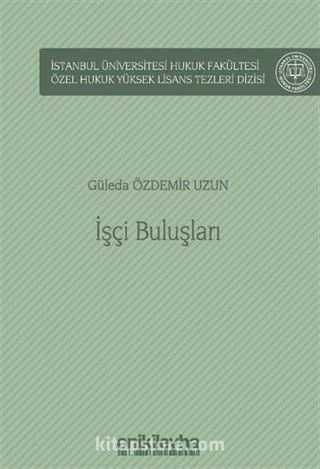 İşçi Buluşları İstanbul Üniversitesi Hukuk Fakültesi Özel Hukuk Yüksek Lisans Tezleri Dizisi No: 62