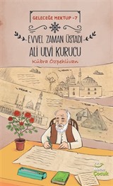 Geleceğe Mektup 7 / Evvel Zaman Üstadı Ali Ulvi Kurucu