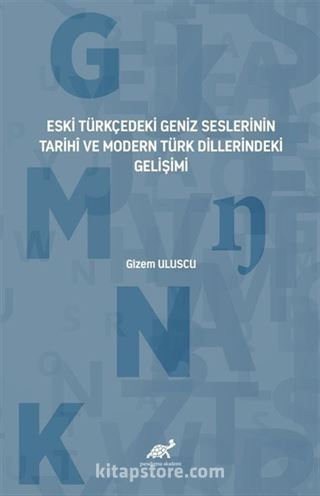 Eski Türkçedeki Geniz Seslerinin Tarihî ve Modern Türk Dillerindeki Gelişimi