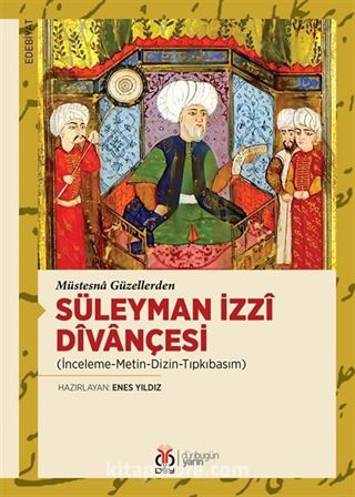 Müstesna Güzellerden Süleyman İzzî Dîvançesi (İnceleme-Metin-Dizin-Tıpkıbasım)