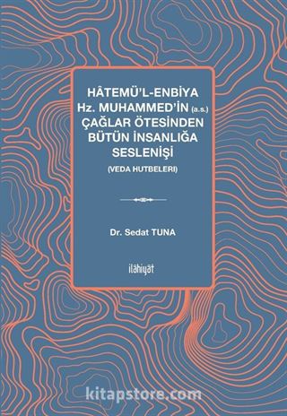 Hatemü'l-Enbiya Hz. Muhammed'in (a.s.) Çağlar Ötesinden Bütün İnsanlığa Seslenişi (Veda Hutbeleri)