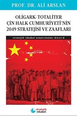 Oligark-Totaliter Çin Halk Cumhuriyeti'nin 2049 Stratejisi ve Zaafları / Stratejik Rekabet Araştırmaları Dizisi-6