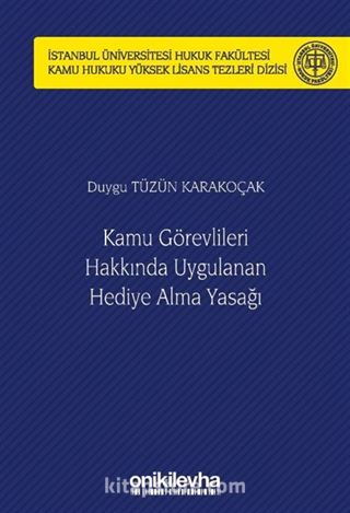 Kamu Görevlileri Hakkında Uygulanan Hediye Alma Yasağı İstanbul Üniversitesi Hukuk Fakültesi Kamu Hukuku Yüksek Lisans Tezleri Dizisi No: 12