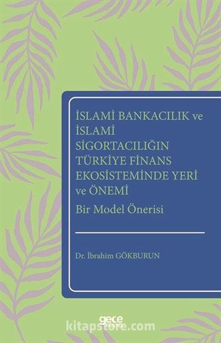 İslami Bankacılık ve İslami Sigortacılığın Türkiye Finans Ekosisteminde Yeri ve Önemi Bir Model Önerisi