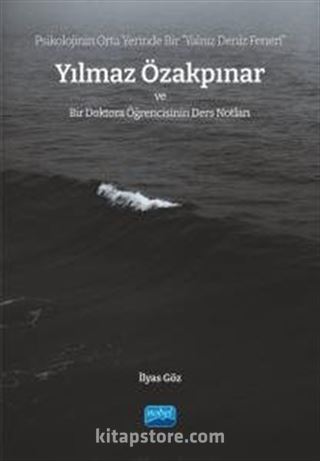 Psikolojinin Orta Yerinde Bir 'Yalnız Deniz Feneri' Yılmaz Özakpınar ve Bir Doktora Öğrencisinin Ders Notları