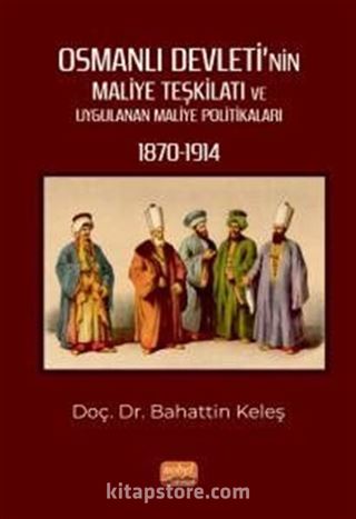 Osmanlı Devleti'nin Maliye Teşkilatı ve Uygulanan Maliye Politikaları (1870-1914)