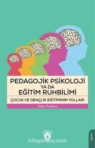 Pedagojik Psikoloji ya da Eğitim Ruhbilimi Çocuk ve Gençlik Eğitiminin Yolları