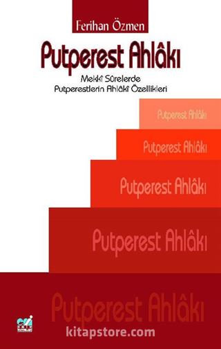 Putperest Ahlakı : Mekki Surelerde Putperestliğin Ahlaki Özellikleri