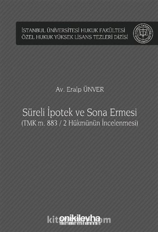 Süreli İpotek ve Sona Ermesi (TMK m. 883 / 2 Hükmünün İncelenmesi) İstanbul Üniversitesi Hukuk Fakültesi Özel Hukuk Yüksek Lisans Tezleri Dizisi No: 64