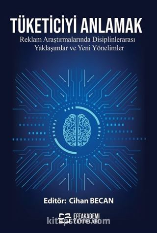 Tüketiciyi Anlamak: Reklam Araştırmalarında Disiplinlerarası Yaklaşımlar ve Yeni Yönelimler