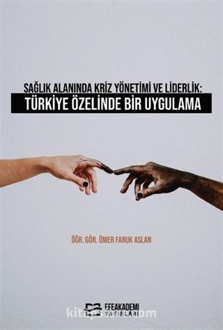 Sağlık Alanında Kriz Yönetimi ve Liderlik: Türkiye Özelinde Bir Uygulama