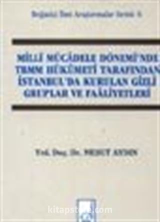 Milli Mücadele Dönemi TBMM Hükümeti Tarafından İstanbul'da Kurulan Gizli Cemiyetler