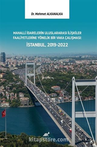 Mahalli İdarelerin Uluslararası İlişkiler Faaliyetlerine Yönelik Bir Vaka Çalışması: İstanbul, 2019-2022