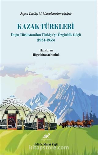 Japon Tarihçi M. Matsubara'nın Gözüyle Kazak Türkleri Doğu Türkistan'dan Türkiye'ye Özgürlük Göçü (1934-1953)