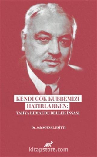 Kendi Gök Kubbemizi Hatırlarken: Yahya Kemal'de Bellek İnşası